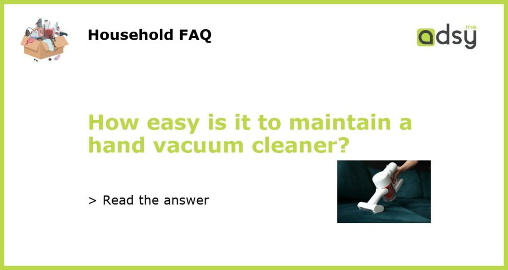 How easy is it to maintain a hand vacuum cleaner featured