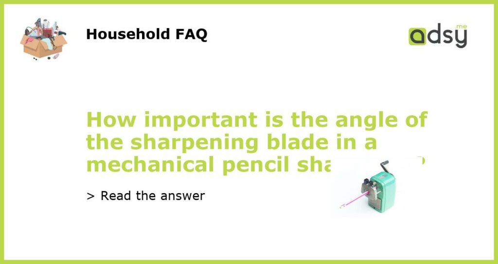 How important is the angle of the sharpening blade in a mechanical pencil sharpener featured