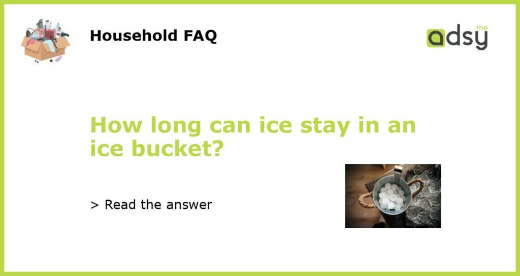 How long can ice stay in an ice bucket featured