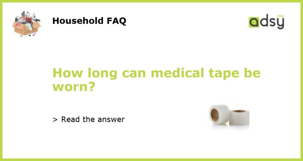 How long can medical tape be worn featured