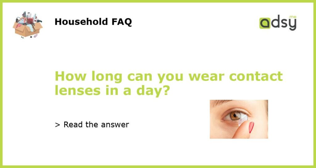 How long can you wear contact lenses in a day featured
