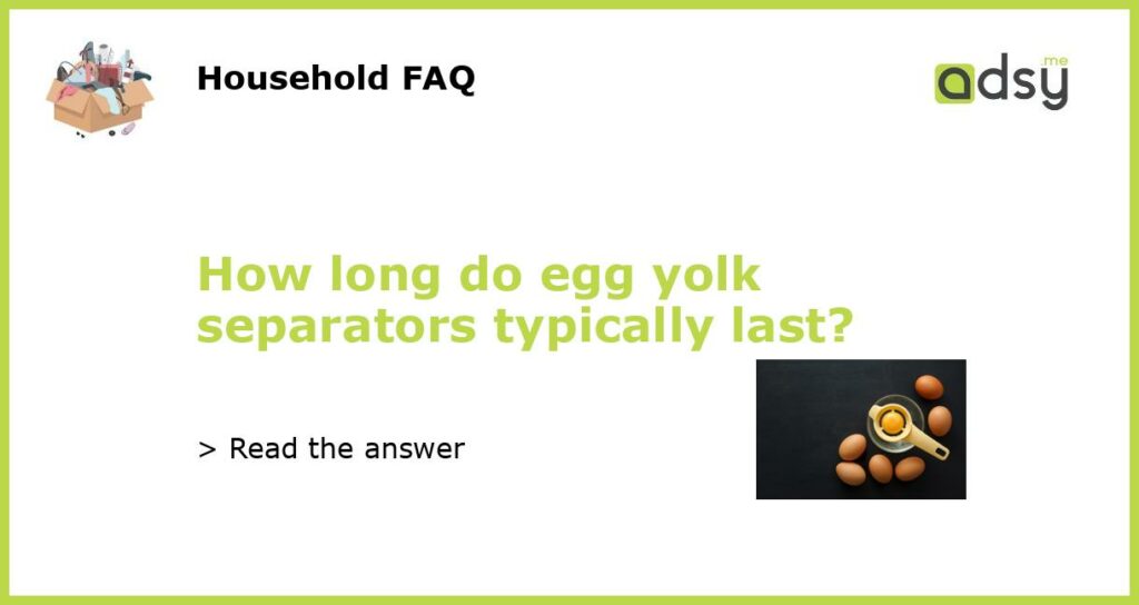 How long do egg yolk separators typically last featured