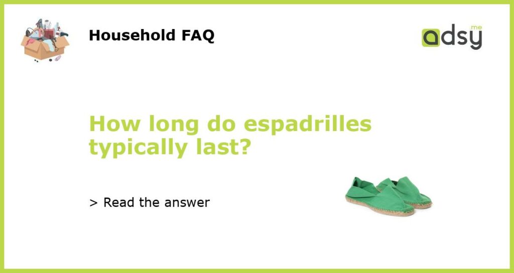 How long do espadrilles typically last?