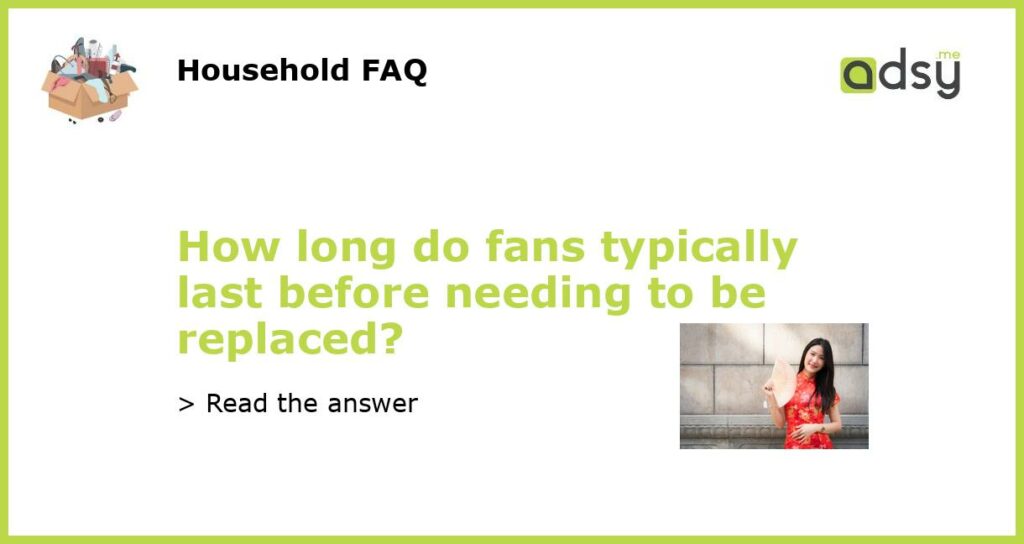 How long do fans typically last before needing to be replaced featured