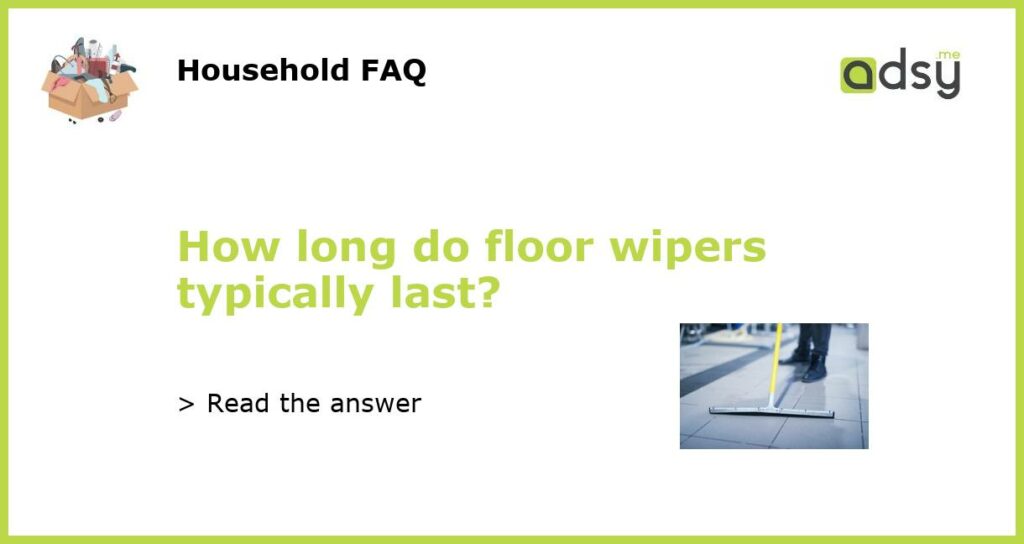 How long do floor wipers typically last featured
