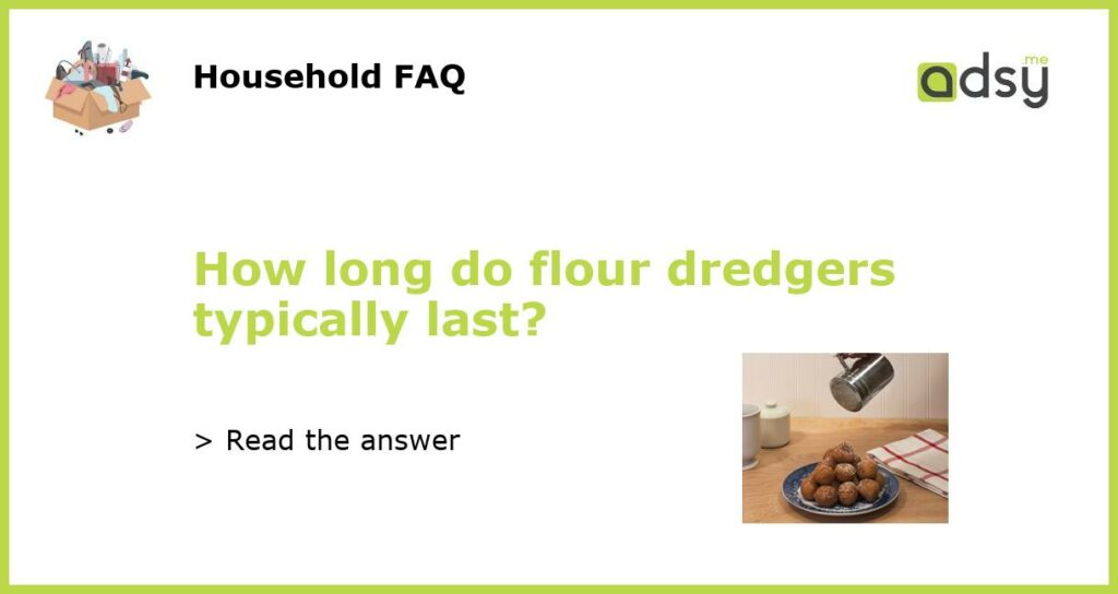 How long do flour dredgers typically last?