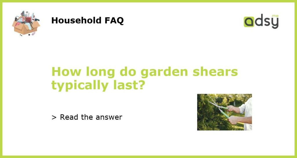 How long do garden shears typically last featured