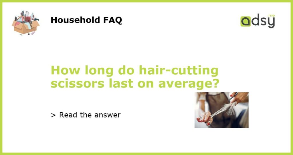 How long do hair cutting scissors last on average featured