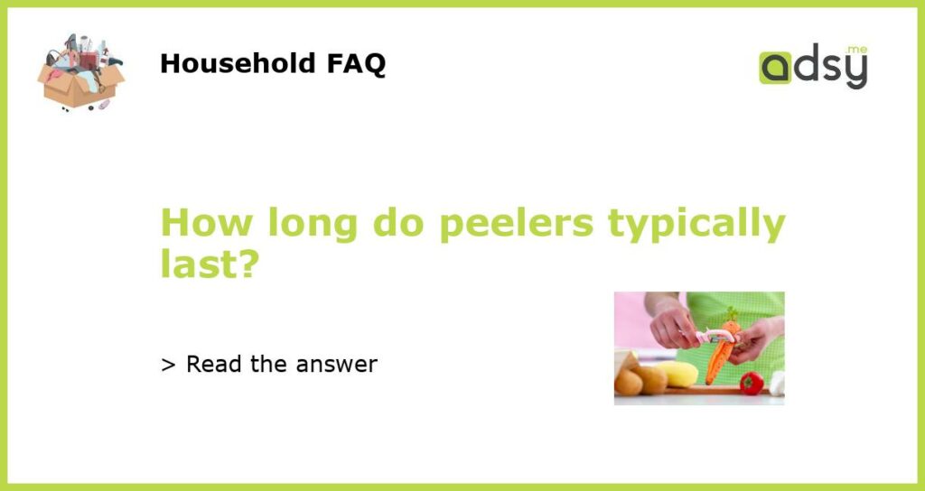 How long do peelers typically last featured