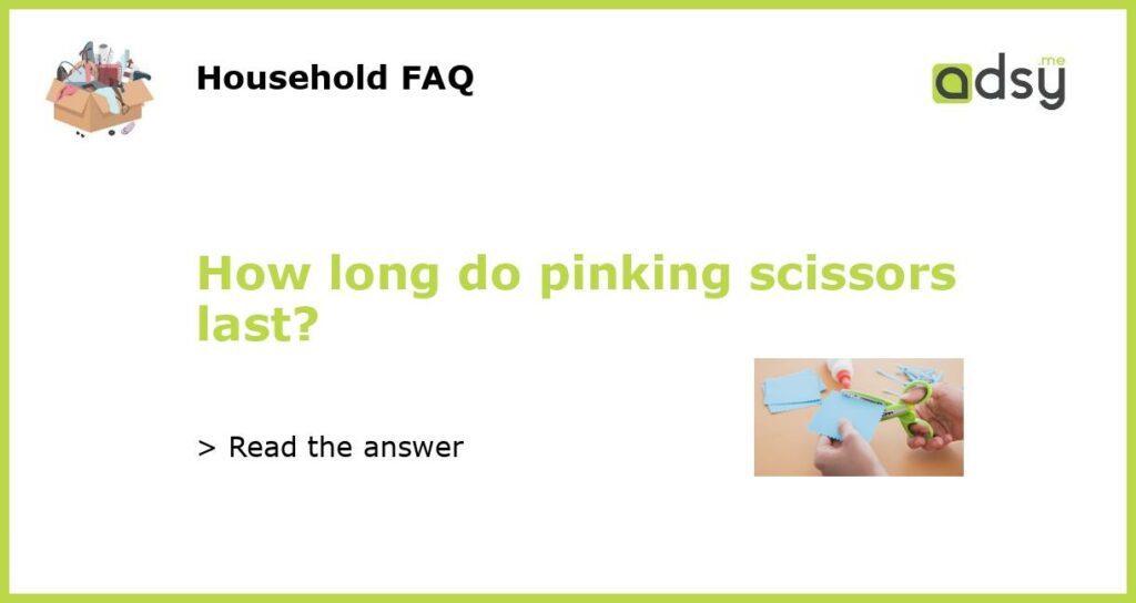 How long do pinking scissors last featured