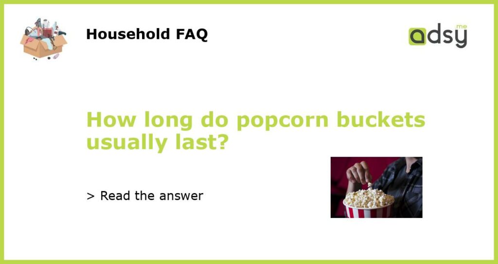 How long do popcorn buckets usually last featured