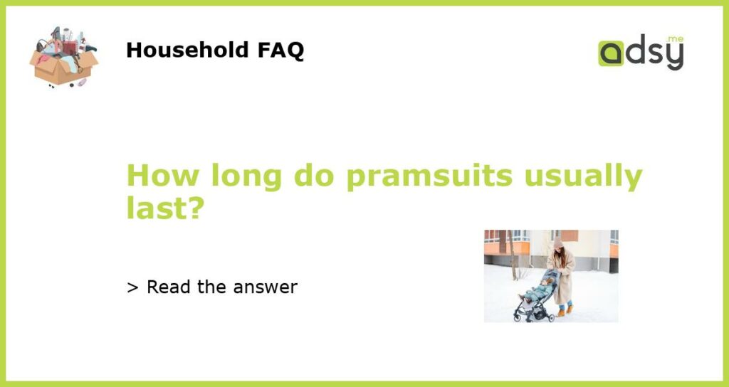 How long do pramsuits usually last?