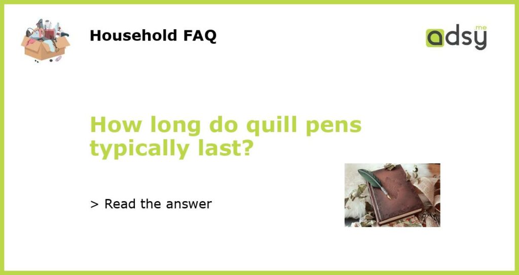 How long do quill pens typically last featured