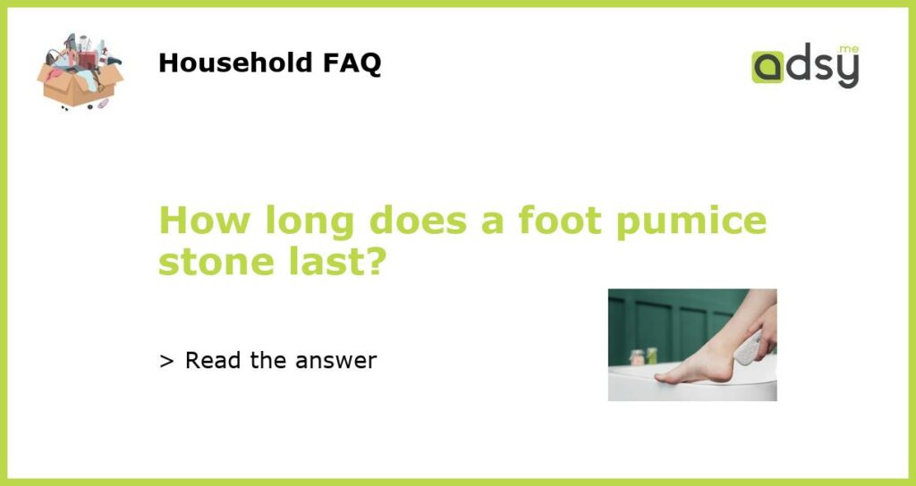 How long does a foot pumice stone last featured