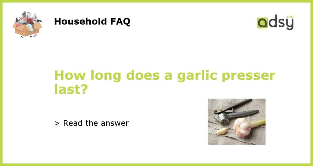 How long does a garlic presser last featured