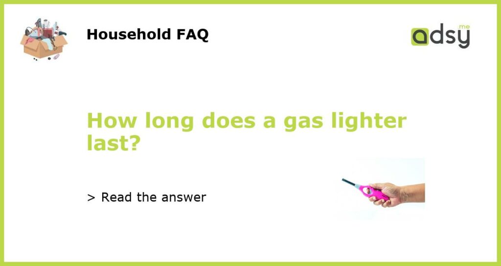 How long does a gas lighter last featured