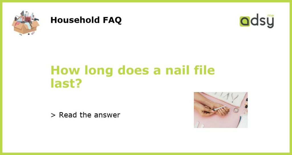 How long does a nail file last featured