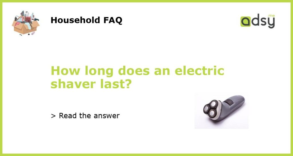 How long does an electric shaver last featured
