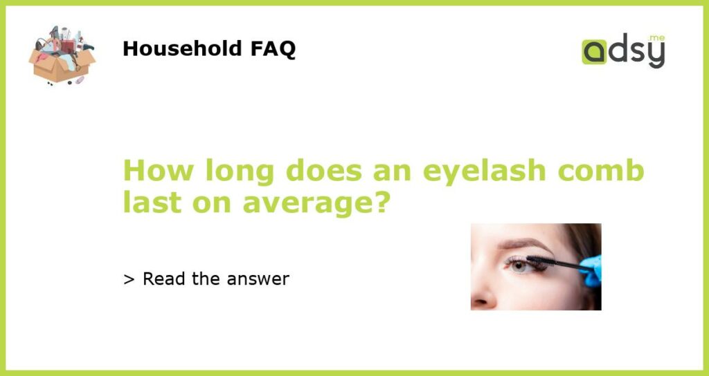 How long does an eyelash comb last on average featured