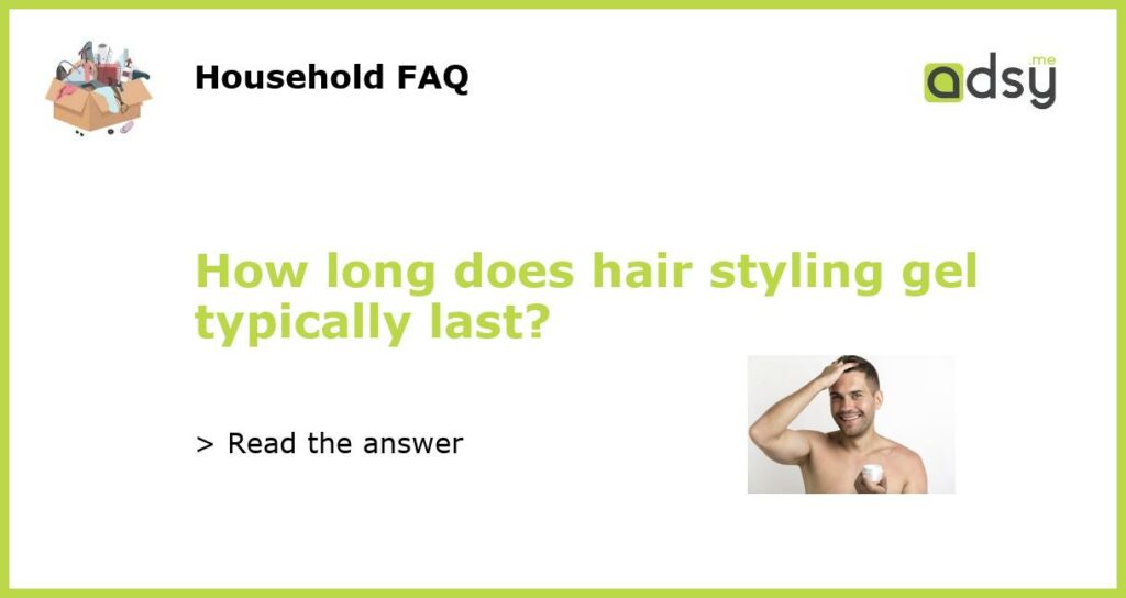 How long does hair styling gel typically last featured