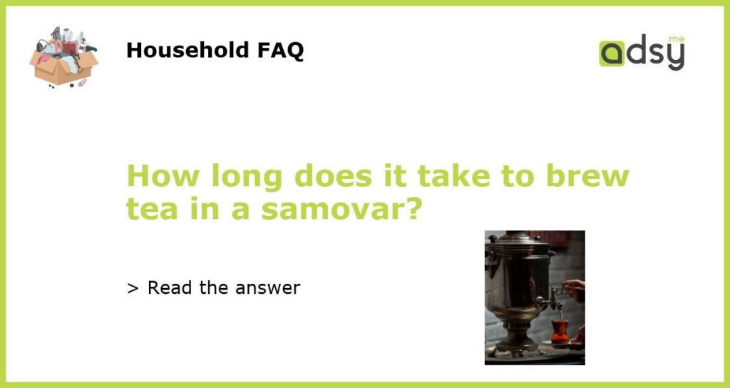 How long does it take to brew tea in a samovar featured