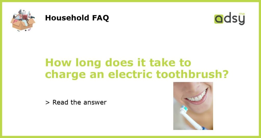 How long does it take to charge an electric toothbrush featured