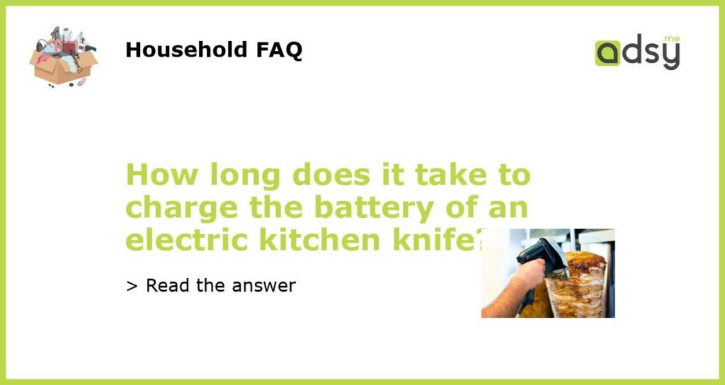 How long does it take to charge the battery of an electric kitchen knife featured