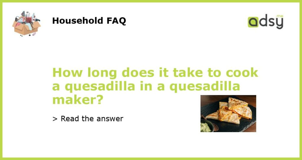 How long does it take to cook a quesadilla in a quesadilla maker featured