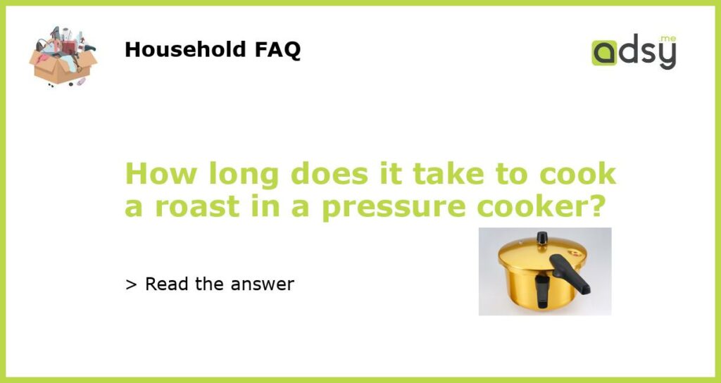 How long does it take to cook a roast in a pressure cooker?