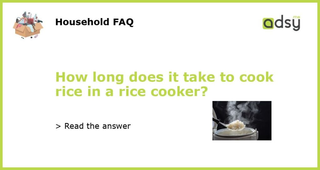 How long does it take to cook rice in a rice cooker?
