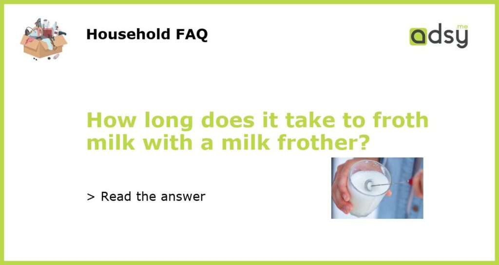 How long does it take to froth milk with a milk frother featured