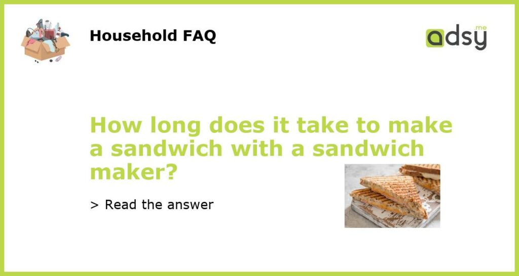How long does it take to make a sandwich with a sandwich maker featured
