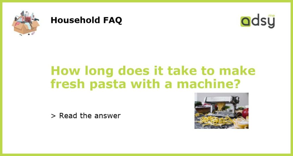 How long does it take to make fresh pasta with a machine featured