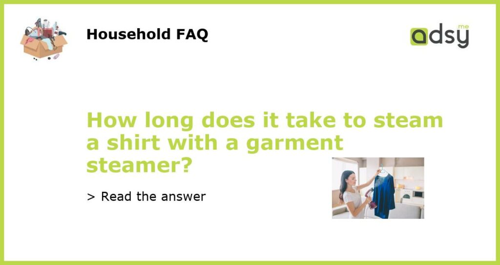 How long does it take to steam a shirt with a garment steamer featured