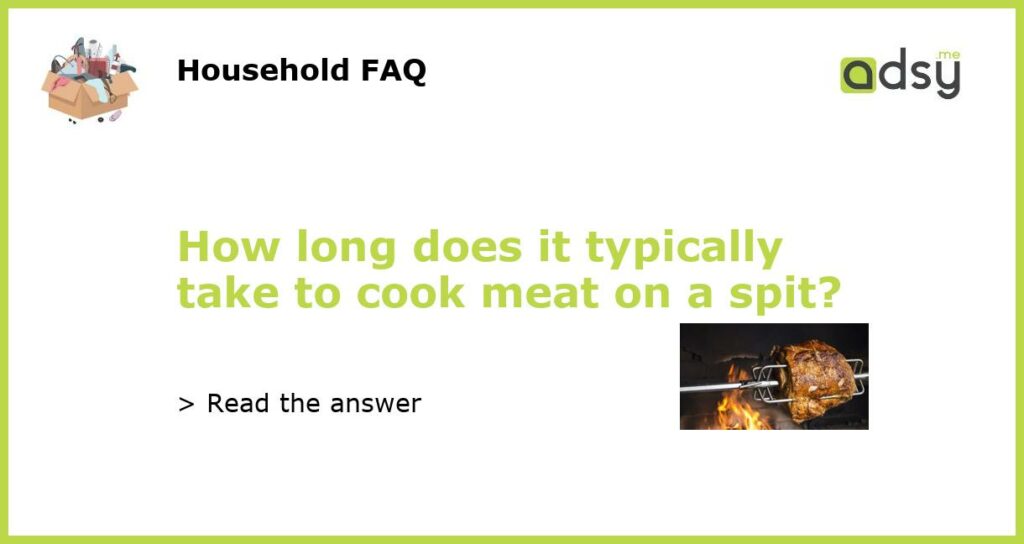 How long does it typically take to cook meat on a spit featured