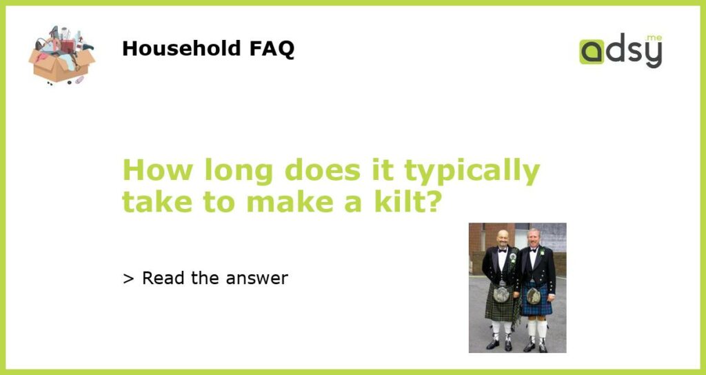 How long does it typically take to make a kilt featured