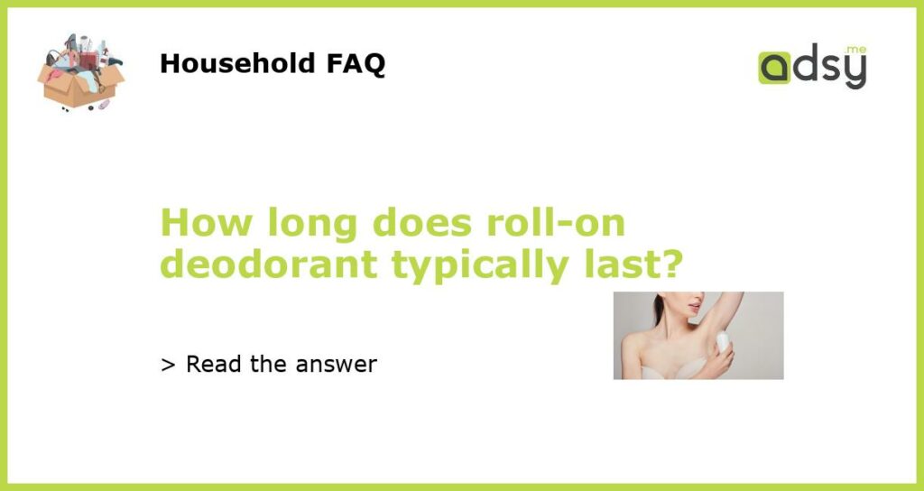 How long does roll on deodorant typically last featured