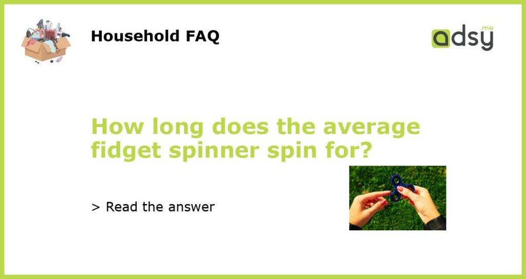 How long does the average fidget spinner spin for featured