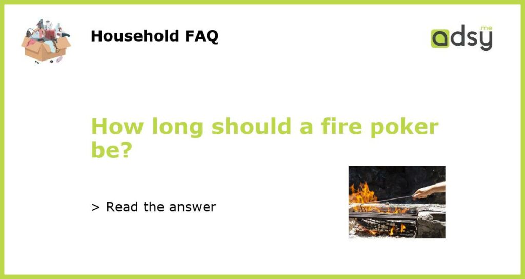 How long should a fire poker be featured