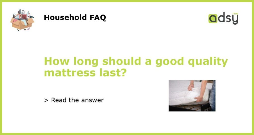 How long should a good quality mattress last featured