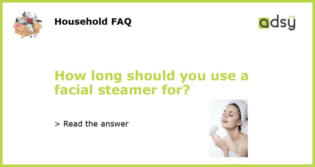 How long should you use a facial steamer for featured