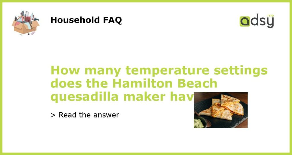 How many temperature settings does the Hamilton Beach quesadilla maker have featured