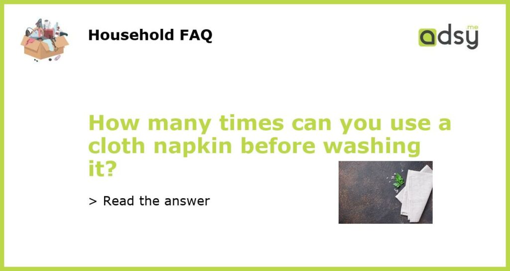 How many times can you use a cloth napkin before washing it?