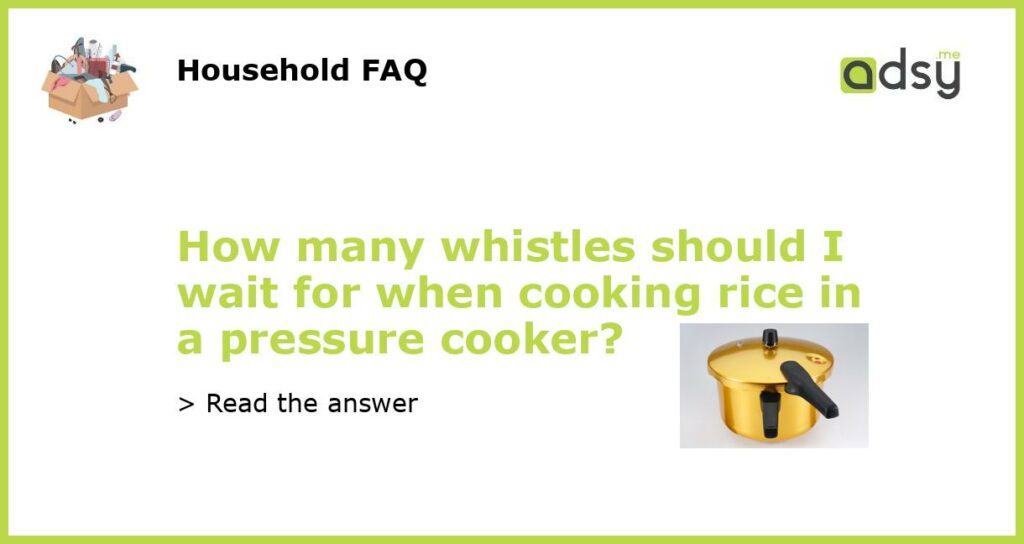 How many whistles should I wait for when cooking rice in a pressure cooker featured
