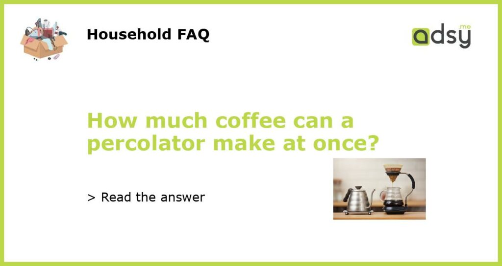 How much coffee can a percolator make at once?