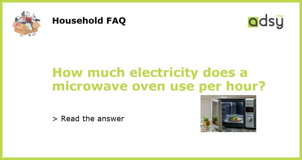 How much electricity does a microwave oven use per hour featured