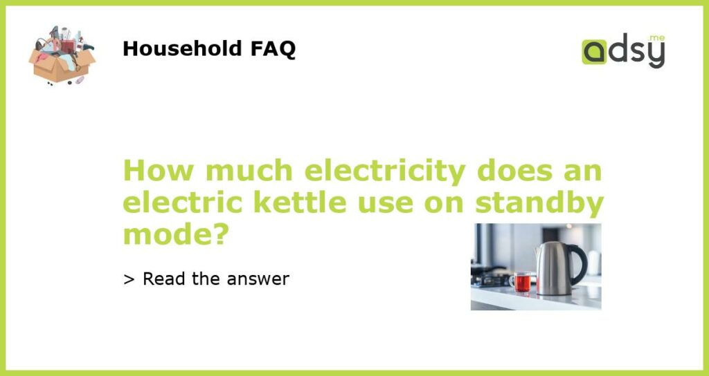 How much electricity does an electric kettle use on standby mode featured
