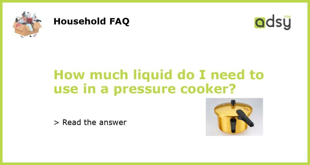 How much liquid do I need to use in a pressure cooker featured