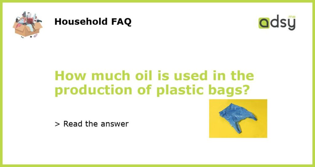 How much oil is used in the production of plastic bags featured