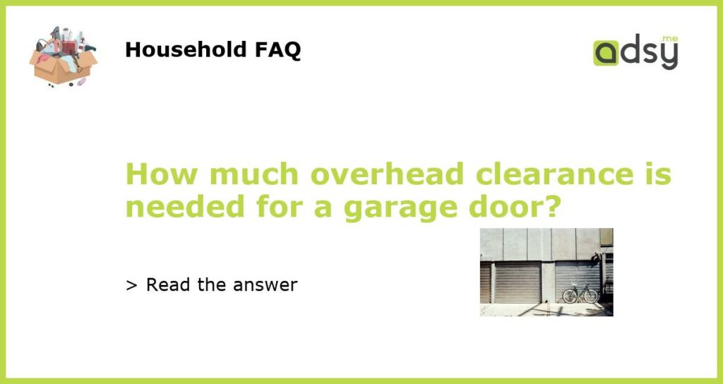 How much overhead clearance is needed for a garage door featured